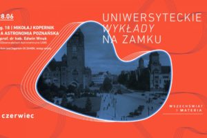 UNIWERSYTECKIE WYKŁADY NA ZAMKU – Mikołaj Kopernik a astronomia poznańska